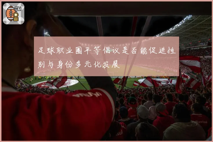 足球职业圈平等倡议是否能促进性别与身份多元化发展