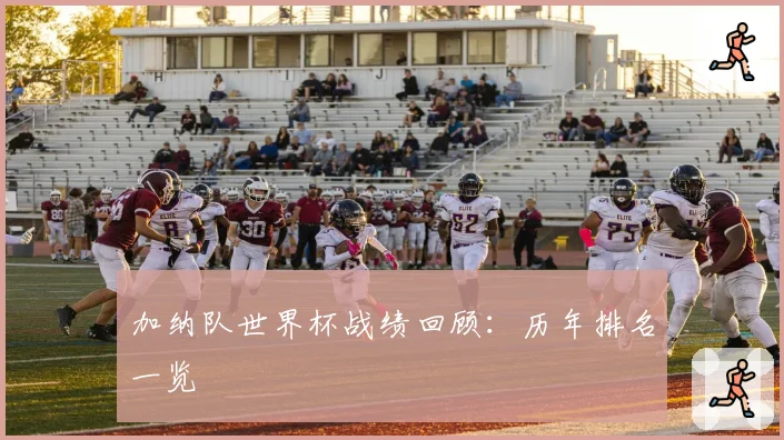 加纳队世界杯战绩回顾：历年排名一览